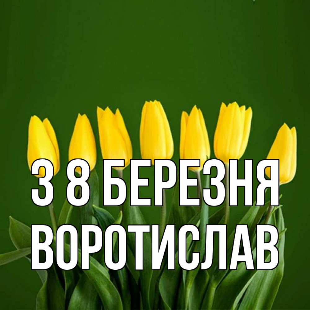 Открытка на каждый день з підписом, Воротислав З 8 БЕРЕЗНЯ желтого цвета 3 Прикольна листівка з побажанням онлайн скачати безкоштовно 