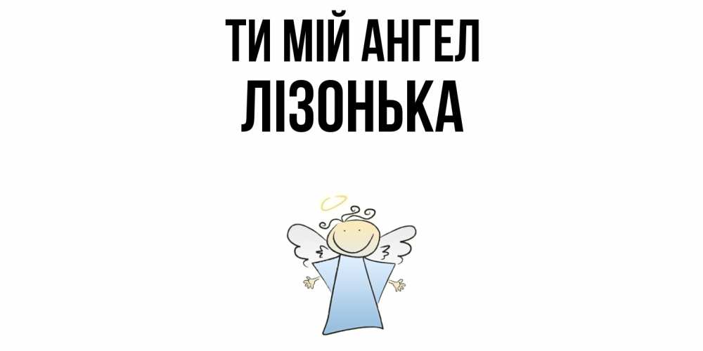 Открытка на каждый день з підписом, Лізонька Ти мій ангел ангел Прикольна листівка з побажанням онлайн скачати безкоштовно 
