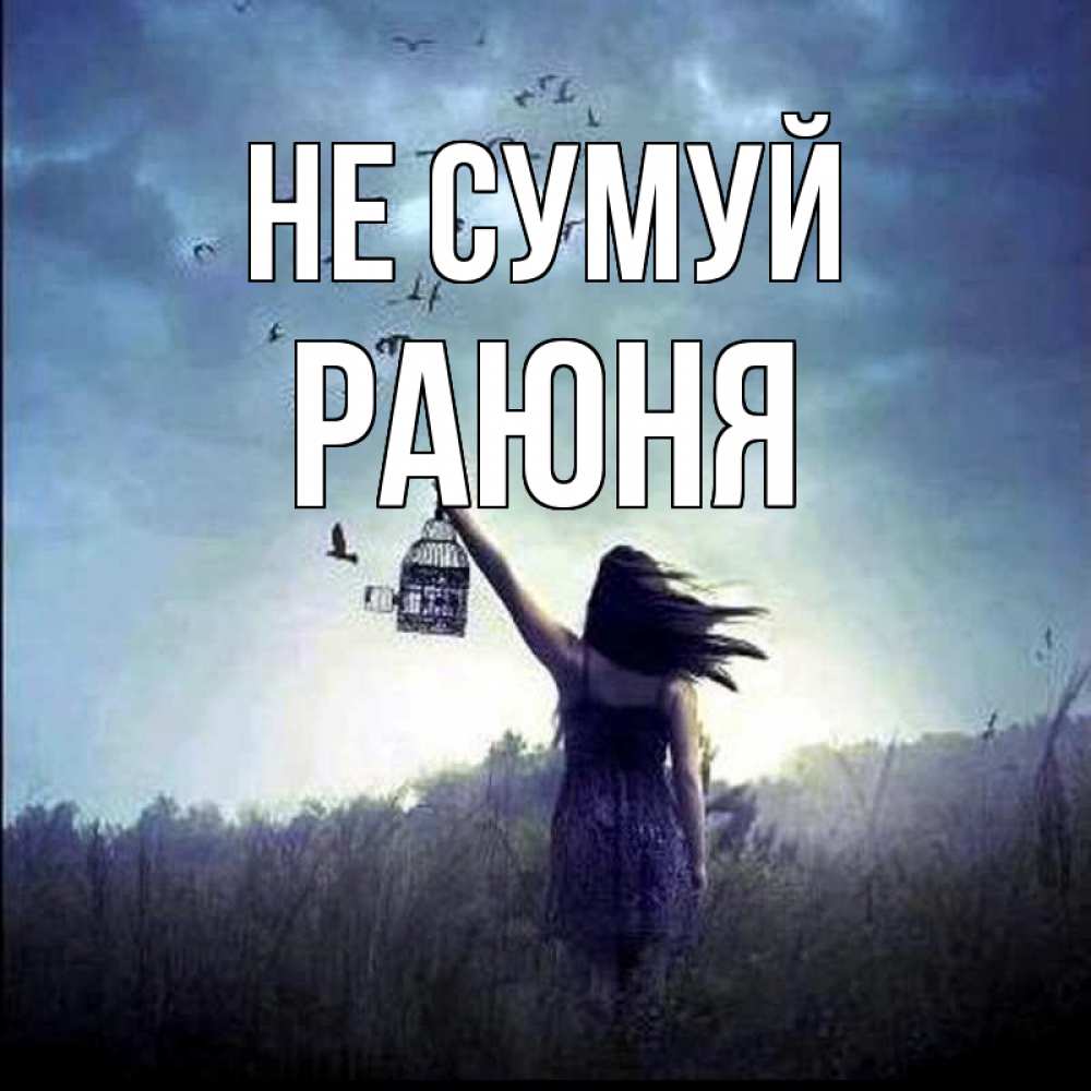 Открытка на каждый день з підписом, Раюня Не сумуй на волю Прикольна листівка з побажанням онлайн скачати безкоштовно 