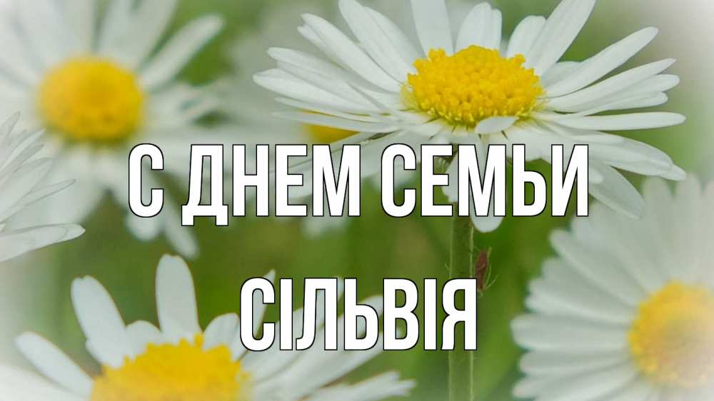 Открытка на каждый день з підписом, Сільвія С днем семьи с днем семьи  1 Прикольна листівка з побажанням онлайн скачати безкоштовно 