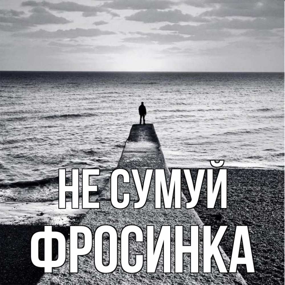 Открытка на каждый день з підписом, Фросинка Не сумуй море Прикольна листівка з побажанням онлайн скачати безкоштовно 