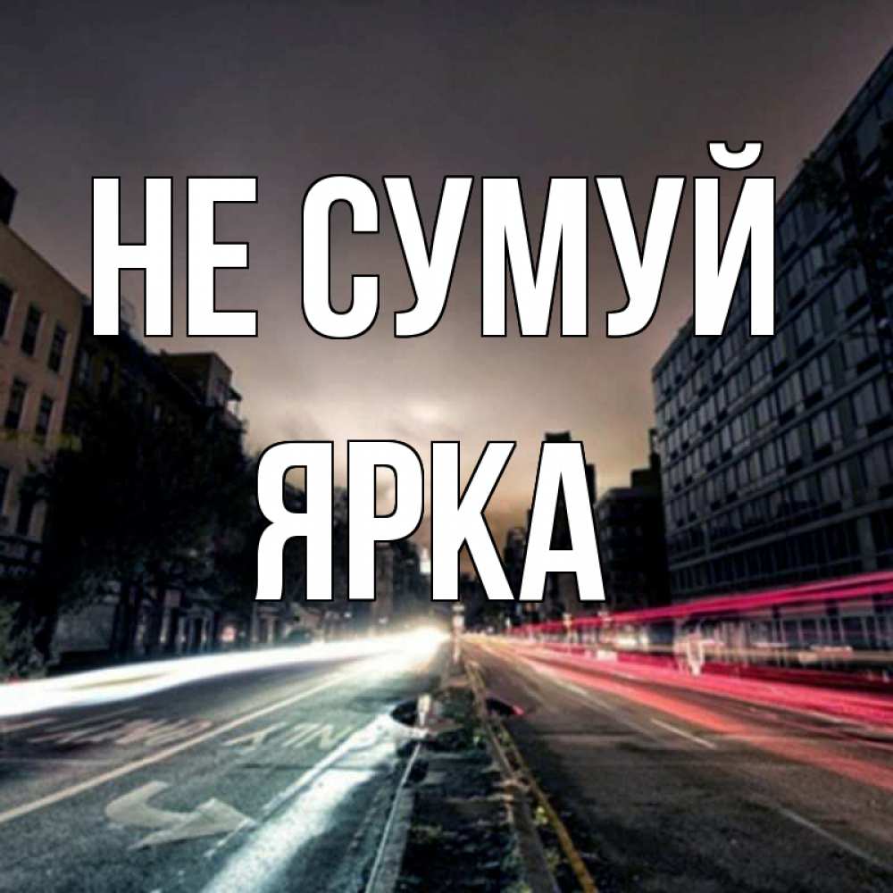 Открытка на каждый день з підписом, Ярка Не сумуй съемка ночью Прикольна листівка з побажанням онлайн скачати безкоштовно 