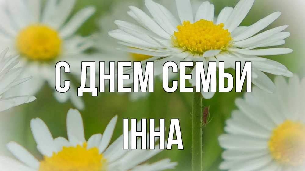 Открытка на каждый день з підписом, Інна С днем семьи с днем семьи  1 Прикольна листівка з побажанням онлайн скачати безкоштовно 