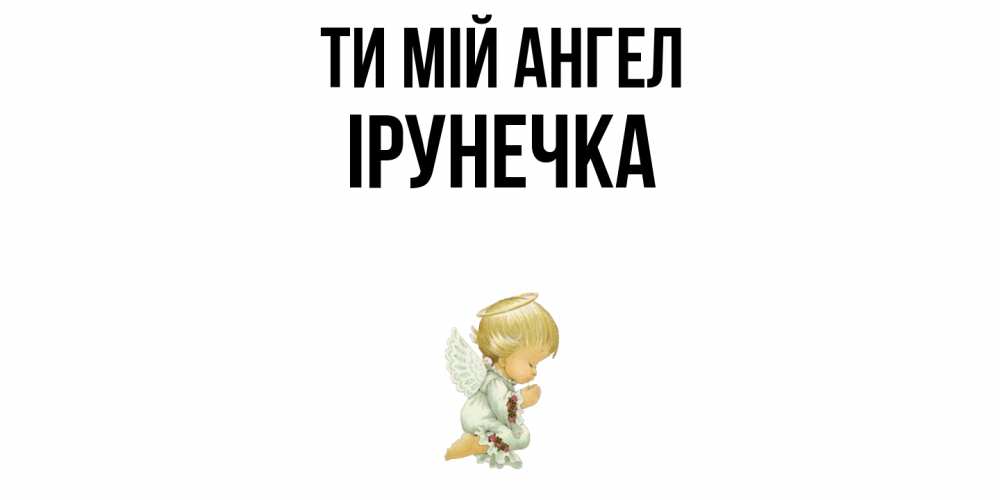 Открытка на каждый день з підписом, Ірунечка Ти мій ангел ангел Прикольна листівка з побажанням онлайн скачати безкоштовно 