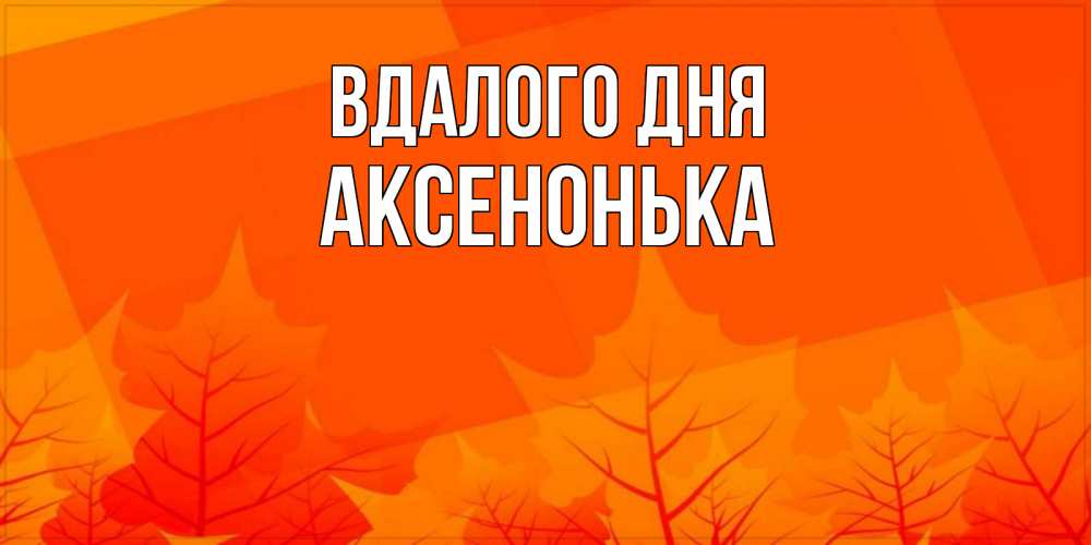 Открытка на каждый день з підписом, Аксенонька Вдалого дня осеннее настроение Прикольна листівка з побажанням онлайн скачати безкоштовно 