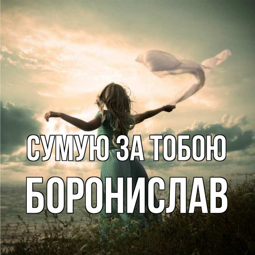 Открытка на каждый день з підписом, Боронислав Сумую за тобою белый флаг Прикольна листівка з побажанням онлайн скачати безкоштовно 