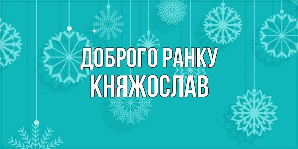 Открытка на каждый день з підписом, Княжослав Доброго ранку открытка со снежинками Прикольна листівка з побажанням онлайн скачати безкоштовно 