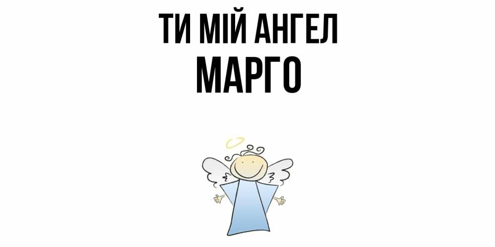 Открытка на каждый день з підписом, Марго Ти мій ангел ангел Прикольна листівка з побажанням онлайн скачати безкоштовно 
