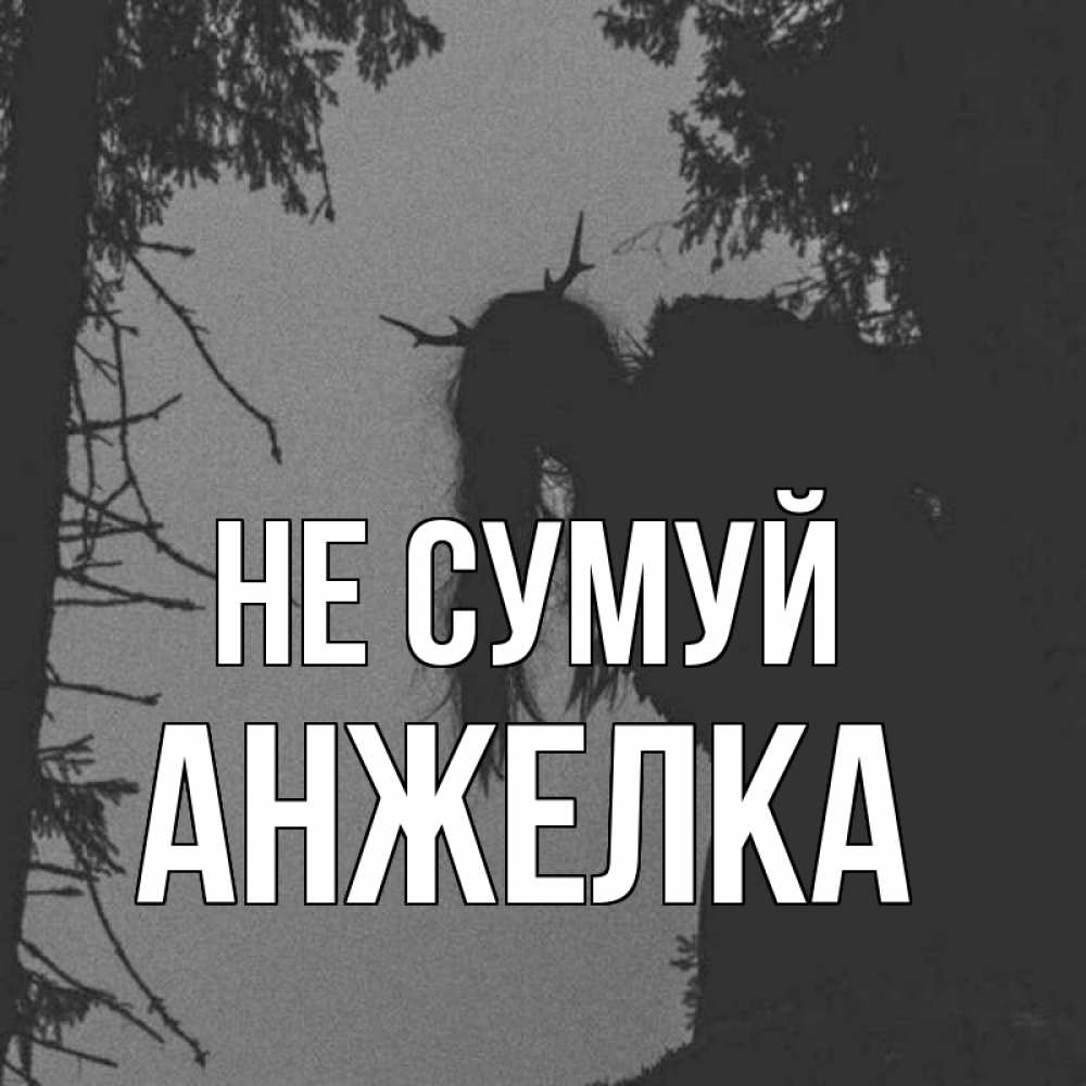 Открытка на каждый день з підписом, Анжелка Не сумуй чудище лесное Прикольна листівка з побажанням онлайн скачати безкоштовно 