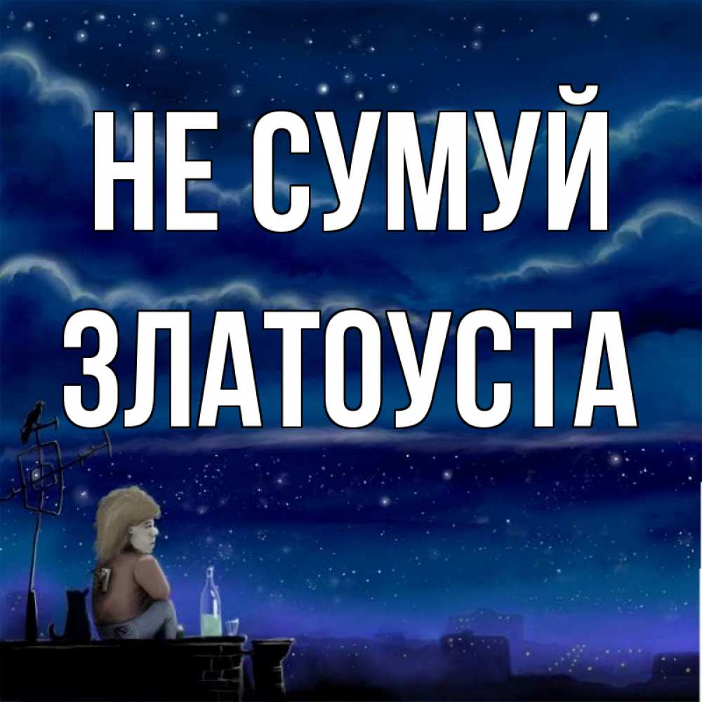 Открытка на каждый день з підписом, Златоуста Не сумуй город с крыши Прикольна листівка з побажанням онлайн скачати безкоштовно 