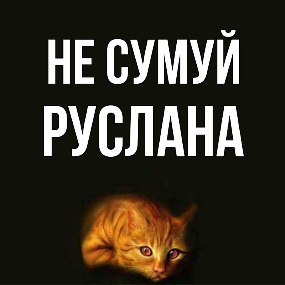 Открытка на каждый день з підписом, Руслана Не сумуй лежащий кот в темноте Прикольна листівка з побажанням онлайн скачати безкоштовно 