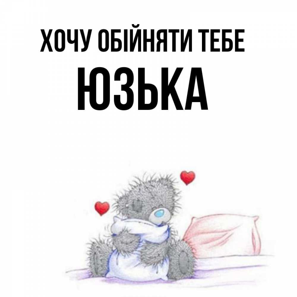 Открытка на каждый день з підписом, Юзька Хочу обійняти тебе сердечки мишка Тедди и кроватка Прикольна листівка з побажанням онлайн скачати безкоштовно 