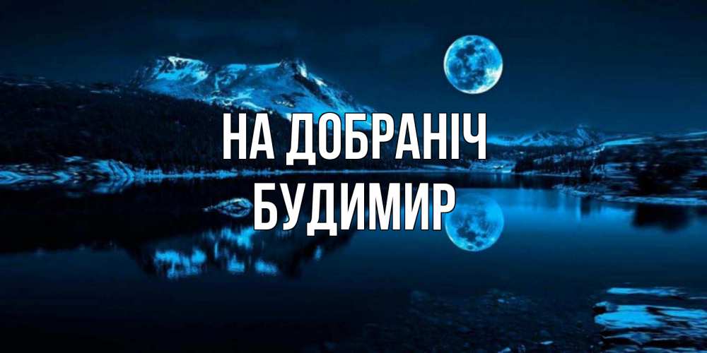 Открытка на каждый день з підписом, Будимир На добраніч луна, озеро, горы Прикольна листівка з побажанням онлайн скачати безкоштовно 