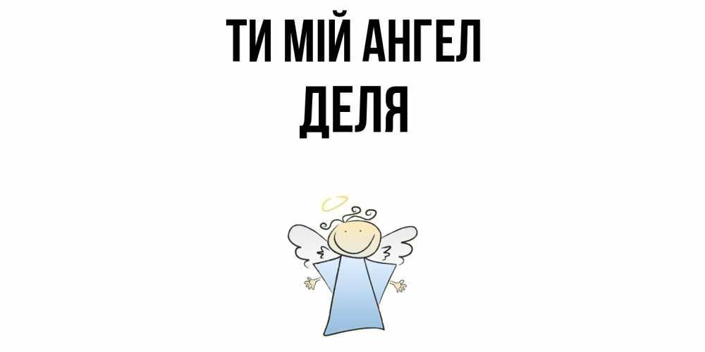 Открытка на каждый день з підписом, Деля Ти мій ангел ангел Прикольна листівка з побажанням онлайн скачати безкоштовно 