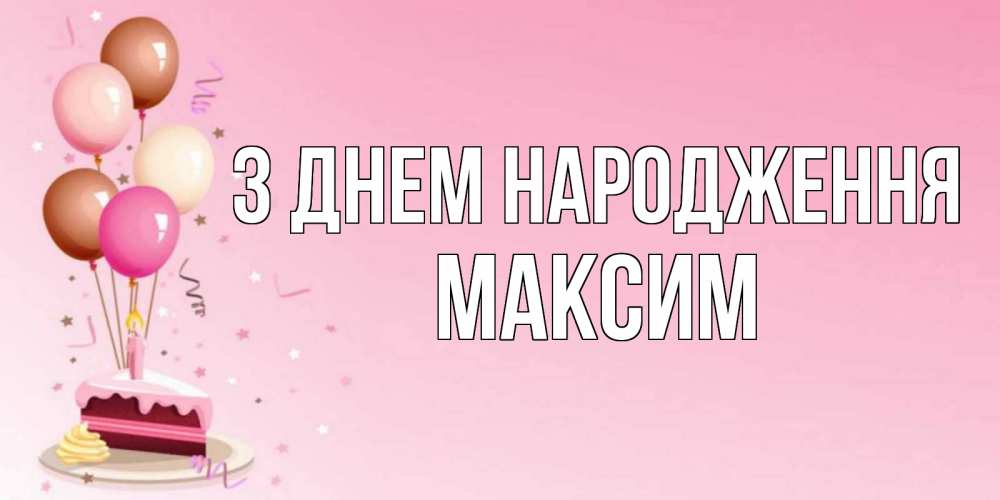 Открытка на каждый день з підписом, Максим З Днем народження розовая открытка с шарами и тортинкой на день рождения Прикольна листівка з побажанням онлайн скачати безкоштовно 
