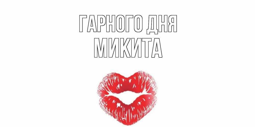 Открытка на каждый день з підписом, Микита Гарного дня Поцелуй Прикольна листівка з побажанням онлайн скачати безкоштовно 