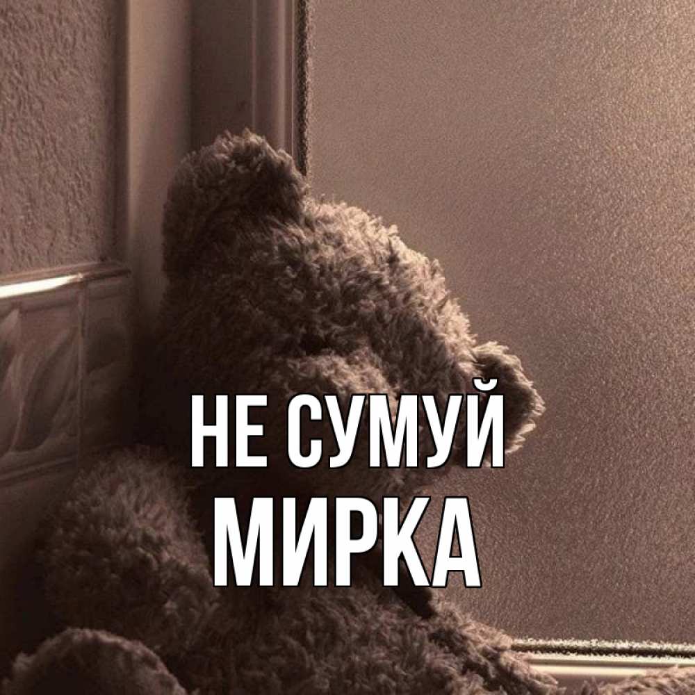 Открытка на каждый день з підписом, Мирка Не сумуй стекол рефленое Прикольна листівка з побажанням онлайн скачати безкоштовно 