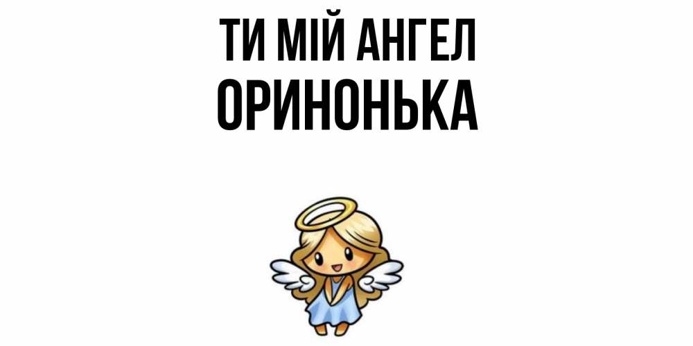 Открытка на каждый день з підписом, Оринонька Ти мій ангел ангел Прикольна листівка з побажанням онлайн скачати безкоштовно 