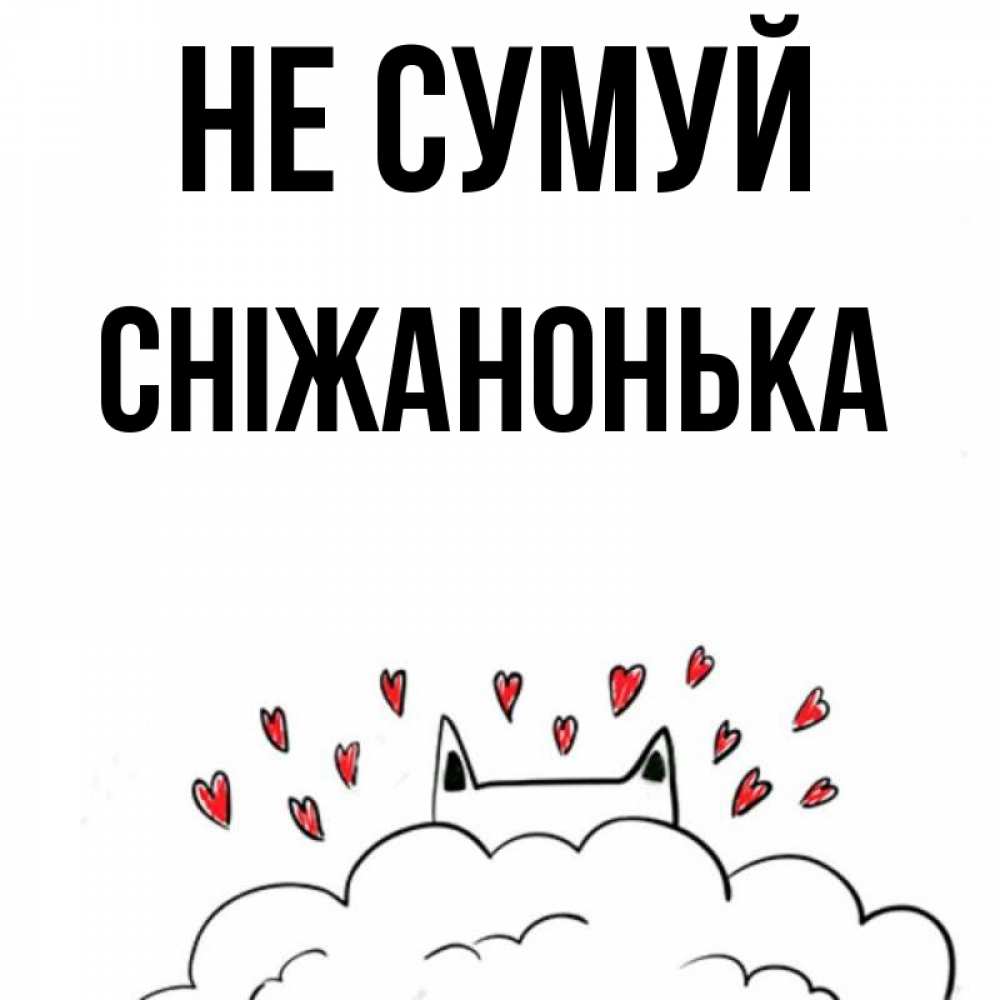 Открытка на каждый день з підписом, Сніжанонька Не сумуй облако и ушки котика с сердечками Прикольна листівка з побажанням онлайн скачати безкоштовно 