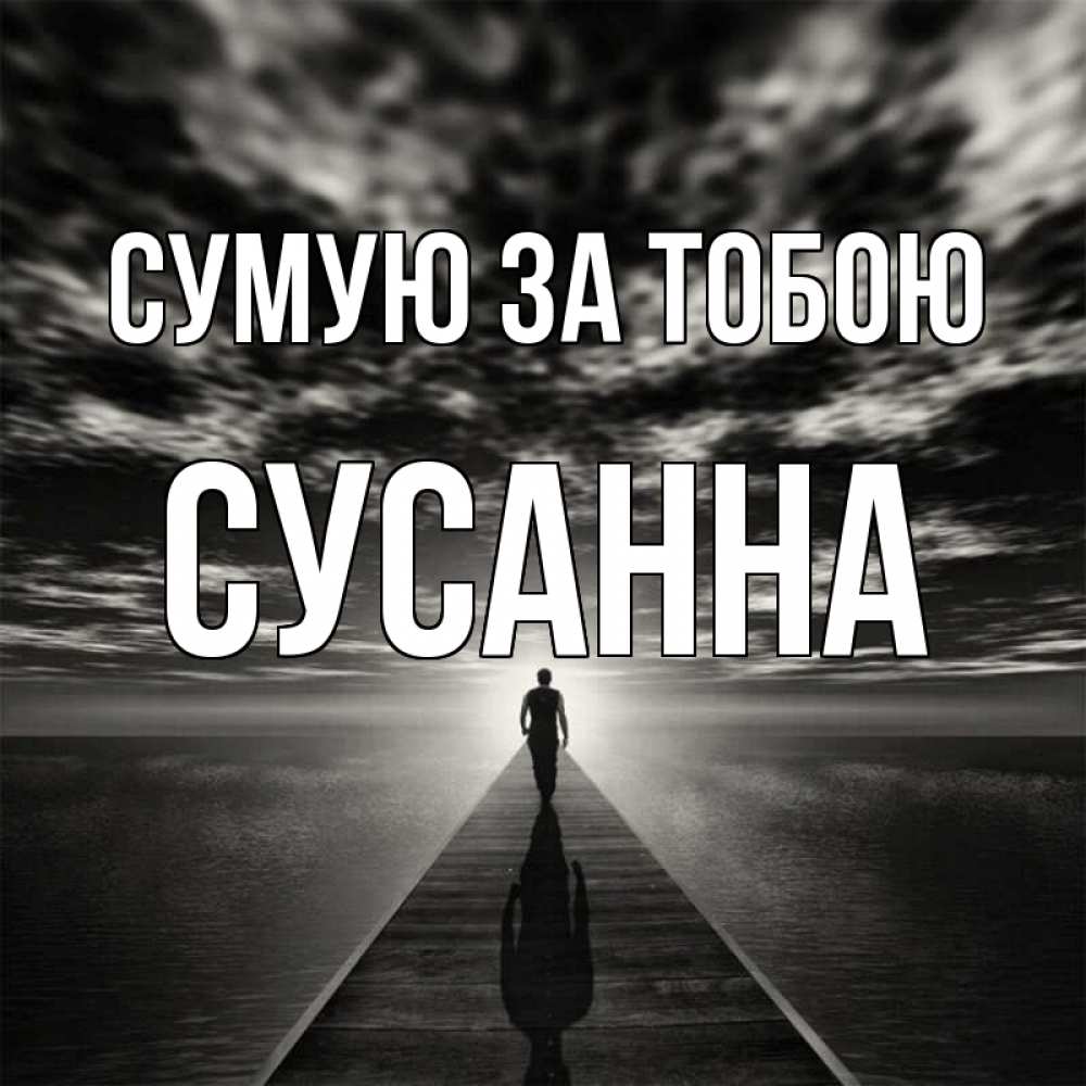 Открытка на каждый день з підписом, Сусанна Сумую за тобою к тебе Прикольна листівка з побажанням онлайн скачати безкоштовно 