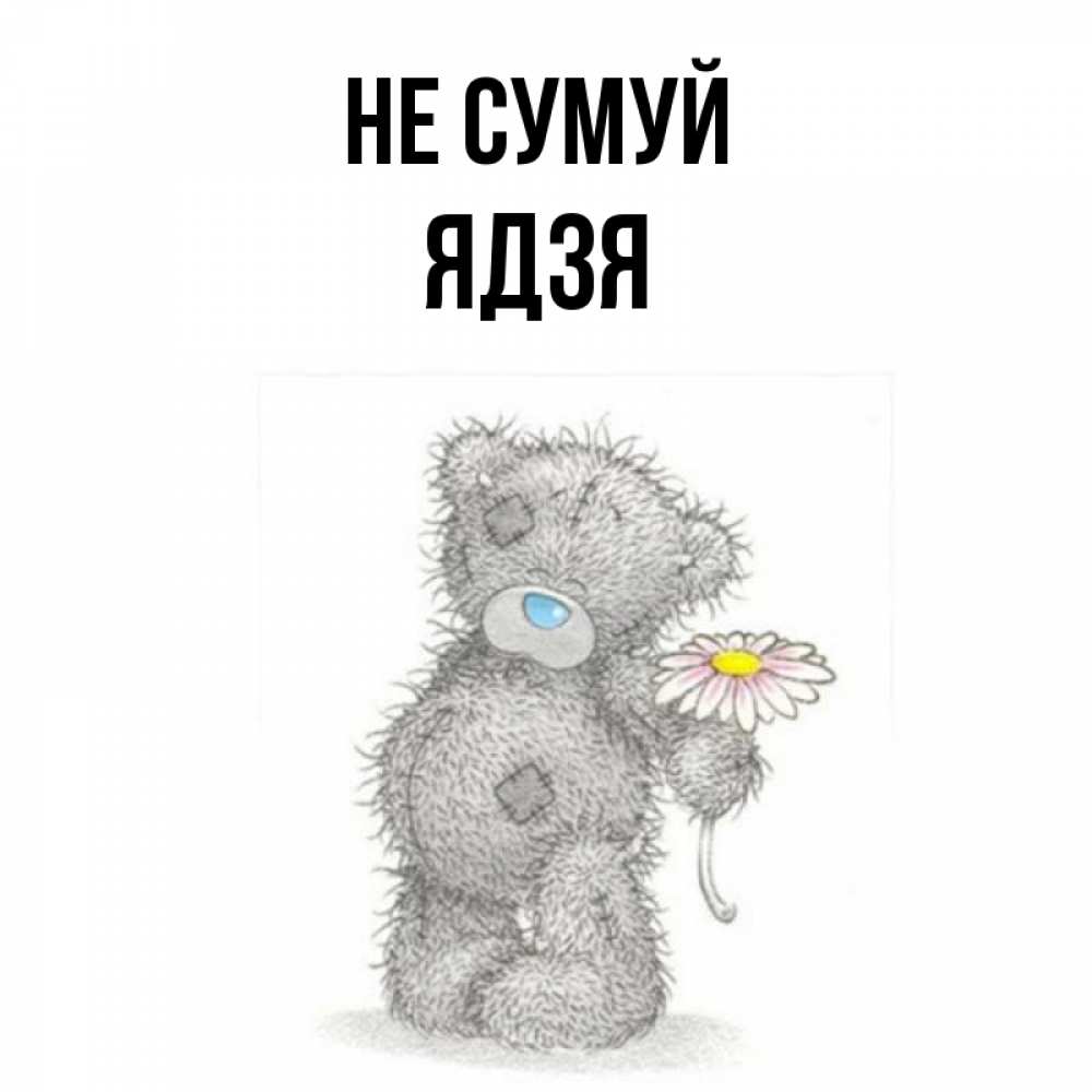 Открытка на каждый день з підписом, Ядзя Не сумуй Плюшевый медвежонок с заплатками Прикольна листівка з побажанням онлайн скачати безкоштовно 