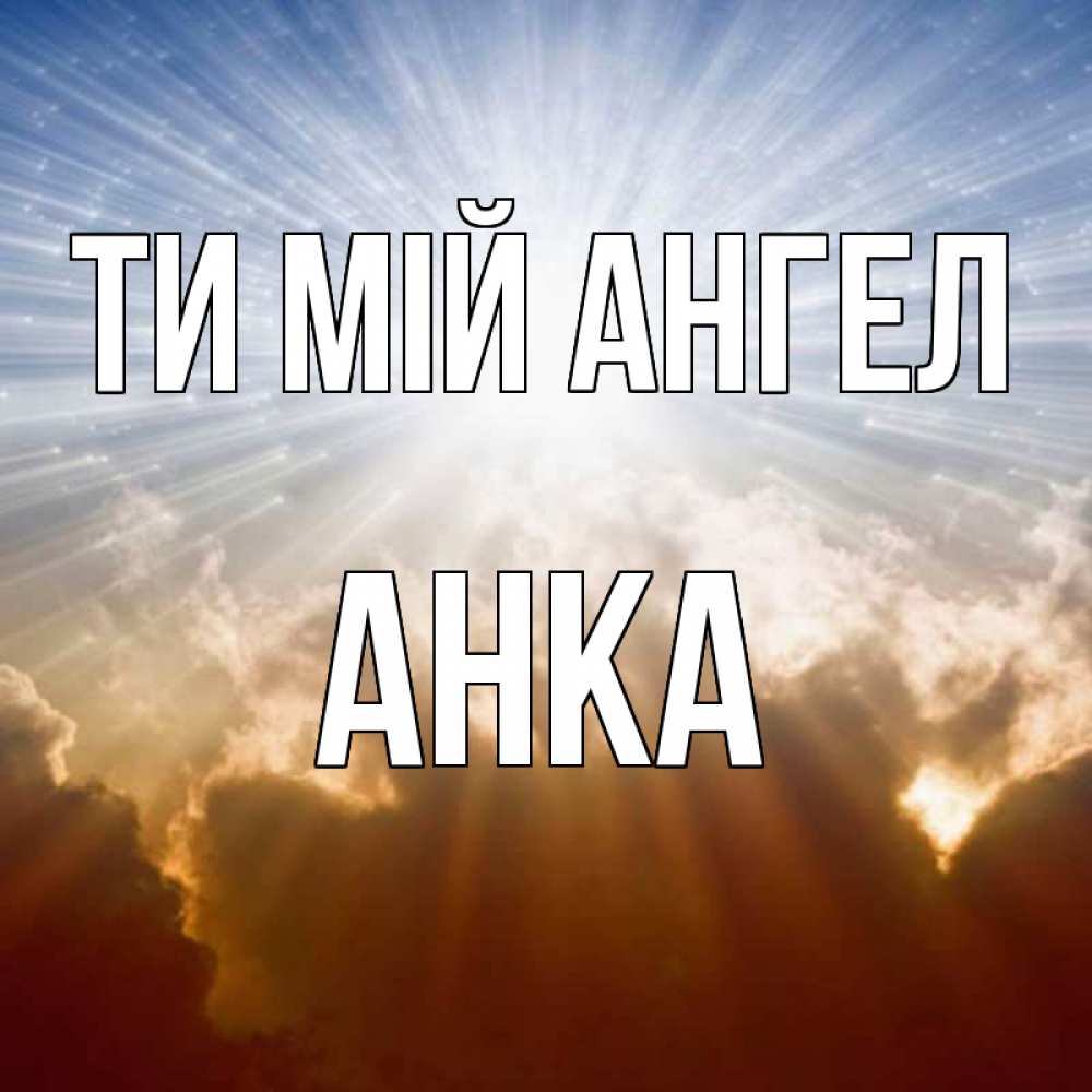 Открытка на каждый день з підписом, Анка Ти мій ангел ангельский свет на небе Прикольна листівка з побажанням онлайн скачати безкоштовно 