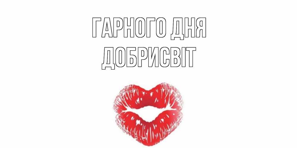Открытка на каждый день з підписом, Добрисвіт Гарного дня Поцелуй Прикольна листівка з побажанням онлайн скачати безкоштовно 
