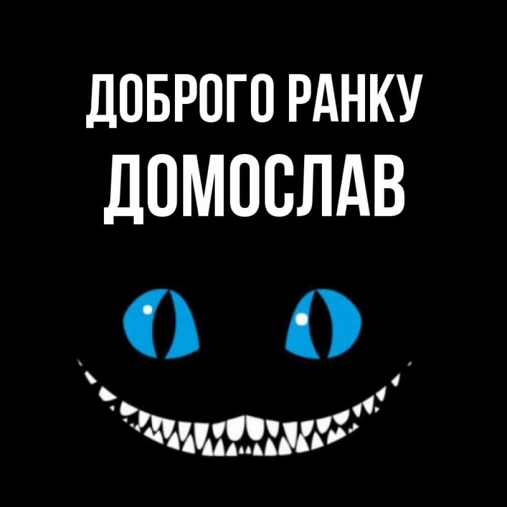 Открытка на каждый день з підписом, Домослав Доброго ранку голубые глаза и зубки Прикольна листівка з побажанням онлайн скачати безкоштовно 