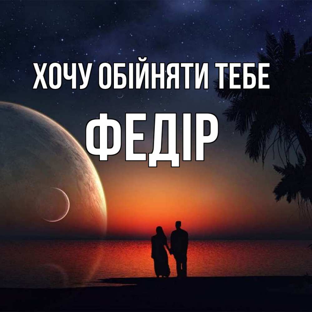 Открытка на каждый день з підписом, Федір Хочу обійняти тебе восход спутников Прикольна листівка з побажанням онлайн скачати безкоштовно 