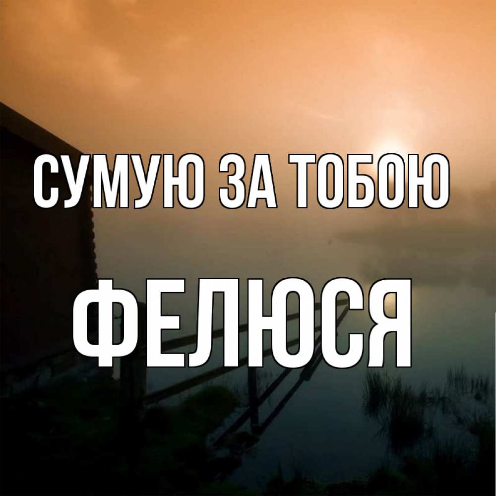 Открытка на каждый день з підписом, Фелюся Сумую за тобою приходи ко мне на чай Прикольна листівка з побажанням онлайн скачати безкоштовно 