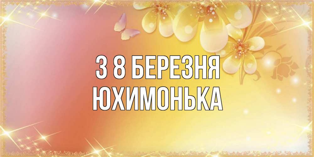 Открытка на каждый день з підписом, Юхимонька З 8 БЕРЕЗНЯ бесплатные открытки на международный женский день Прикольна листівка з побажанням онлайн скачати безкоштовно 