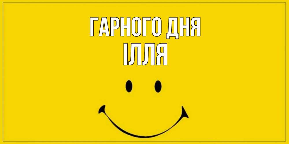 Открытка на каждый день з підписом, Ілля Гарного дня улыбка Прикольна листівка з побажанням онлайн скачати безкоштовно 