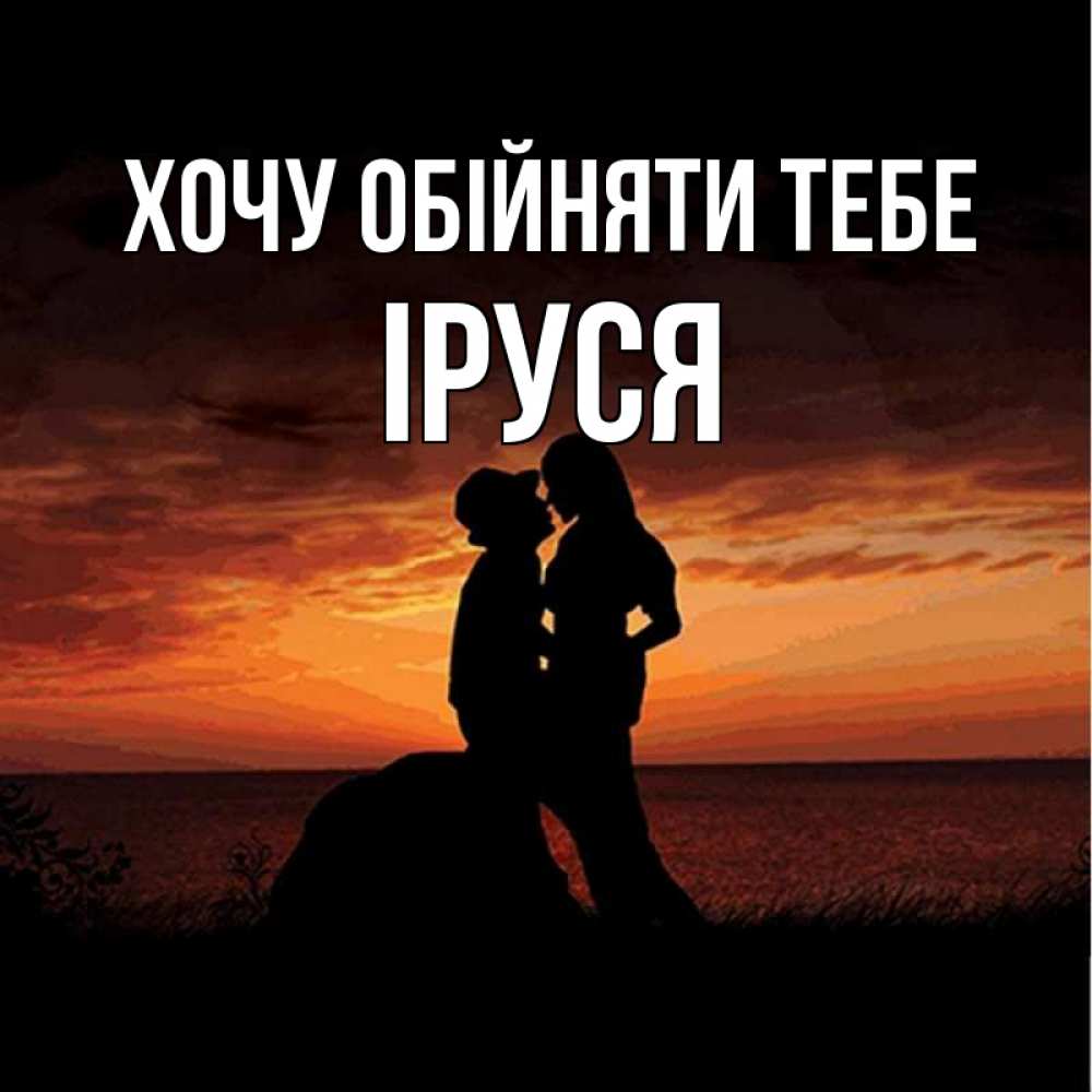 Открытка на каждый день з підписом, Іруся Хочу обійняти тебе парень и девушка и оранжевое небо Прикольна листівка з побажанням онлайн скачати безкоштовно 