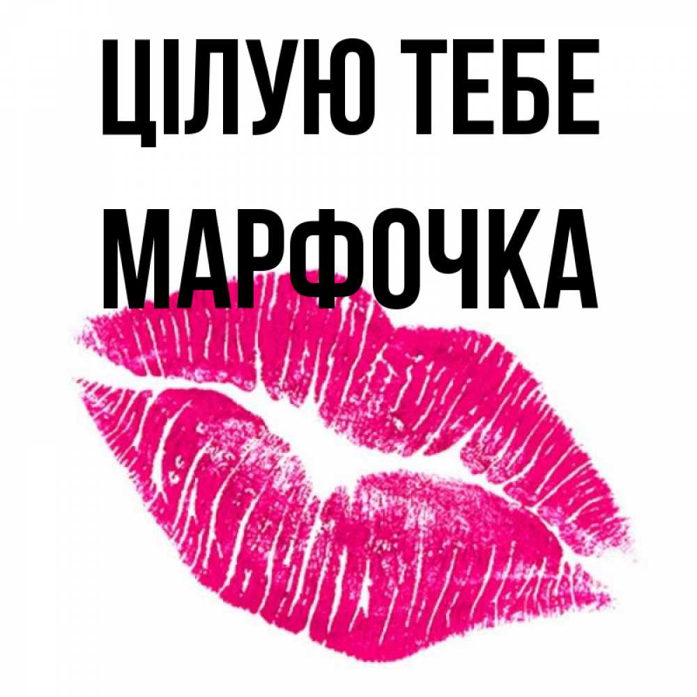 Открытка на каждый день з підписом, Марфочка Цілую тебе след от помады Прикольна листівка з побажанням онлайн скачати безкоштовно 