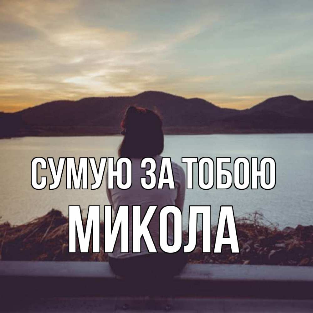 Открытка на каждый день з підписом, Микола Сумую за тобою я уже соскучилась Прикольна листівка з побажанням онлайн скачати безкоштовно 