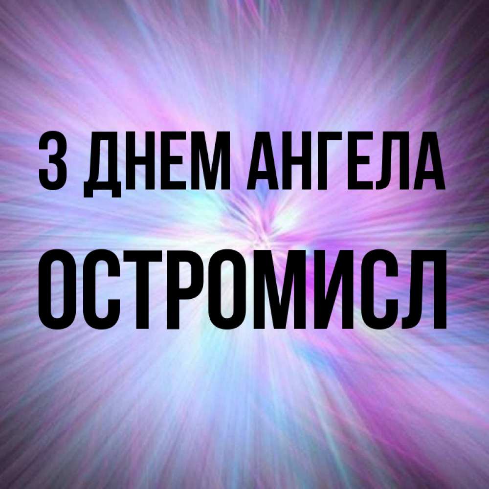 Открытка на каждый день з підписом, Остромисл З Днем ангела ангельский свет Прикольна листівка з побажанням онлайн скачати безкоштовно 
