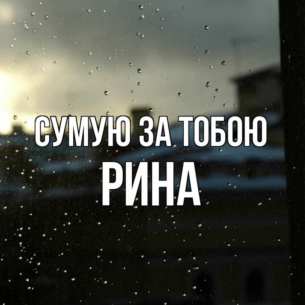 Открытка на каждый день з підписом, Рина Сумую за тобою капли на стекле Прикольна листівка з побажанням онлайн скачати безкоштовно 