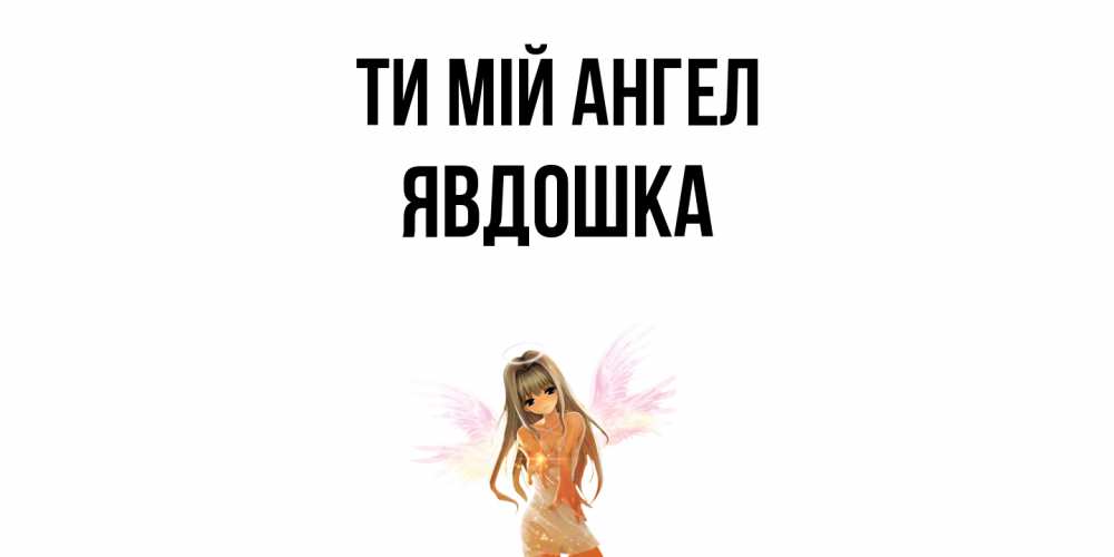 Открытка на каждый день з підписом, Явдошка Ти мій ангел ангел, аниме Прикольна листівка з побажанням онлайн скачати безкоштовно 
