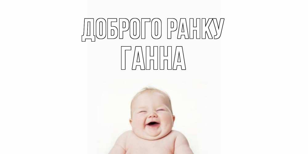 Открытка на каждый день з підписом, Ганна Доброго ранку малыш с улыбкой Прикольна листівка з побажанням онлайн скачати безкоштовно 