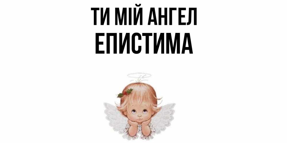 Открытка на каждый день з підписом, Епистима Ти мій ангел ангел Прикольна листівка з побажанням онлайн скачати безкоштовно 