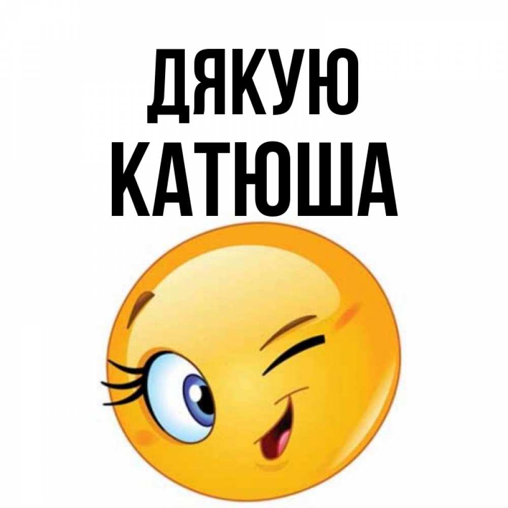 Открытка на каждый день з підписом, Катюша Дякую открытка с подмигивающим смайлом Прикольна листівка з побажанням онлайн скачати безкоштовно 