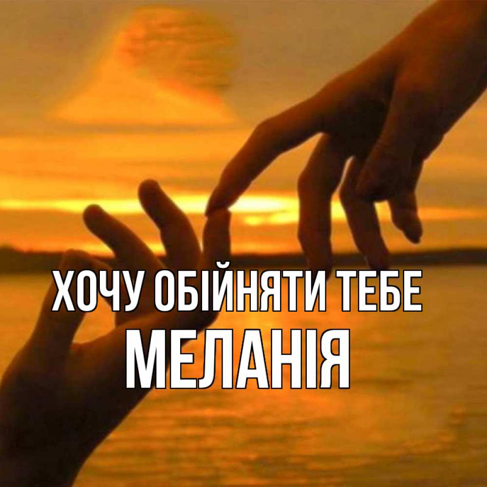 Открытка на каждый день з підписом, Меланія Хочу обійняти тебе прикосновение нежное к любимому Прикольна листівка з побажанням онлайн скачати безкоштовно 
