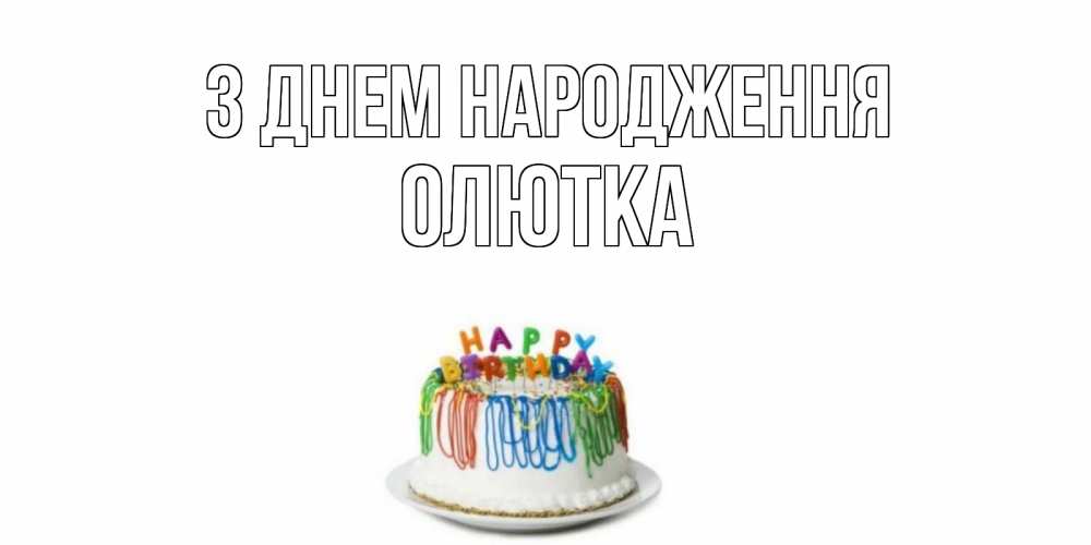 Открытка на каждый день з підписом, Олютка З Днем народження Тортик Прикольна листівка з побажанням онлайн скачати безкоштовно 