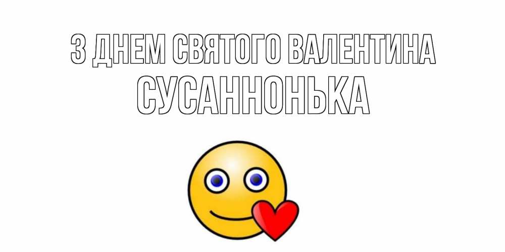 Открытка на каждый день з підписом, Сусаннонька З Днем Святого Валентина Смайлик на день всех влюбленных Прикольна листівка з побажанням онлайн скачати безкоштовно 