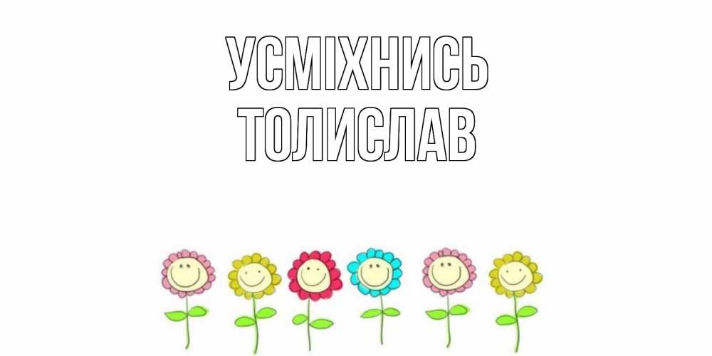 Открытка на каждый день з підписом, Толислав Усміхнись улыбка, цветы Прикольна листівка з побажанням онлайн скачати безкоштовно 