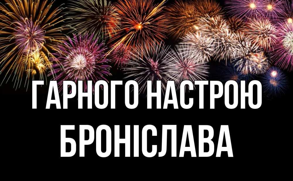 Открытка на каждый день з підписом, Броніслава Гарного настрою Фейрверг 1 Прикольна листівка з побажанням онлайн скачати безкоштовно 