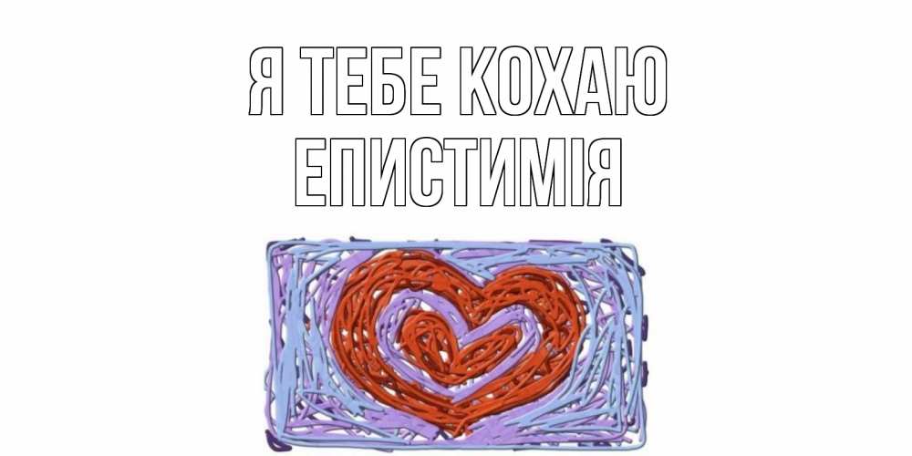 Открытка на каждый день з підписом, Епистимія Я тебе кохаю сердце Прикольна листівка з побажанням онлайн скачати безкоштовно 