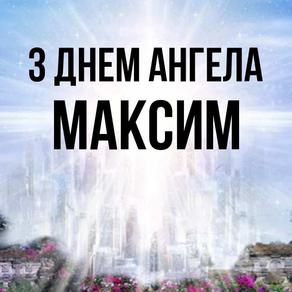 Открытка на каждый день з підписом, Максим З Днем ангела небесный свет Прикольна листівка з побажанням онлайн скачати безкоштовно 