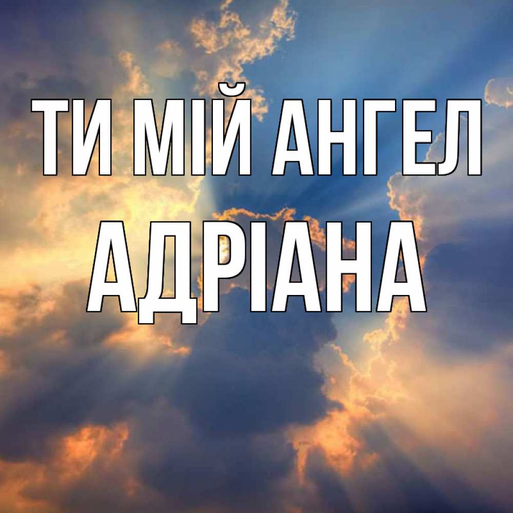 Открытка на каждый день з підписом, Адріана Ти мій ангел ангельский свет сквозь облака Прикольна листівка з побажанням онлайн скачати безкоштовно 