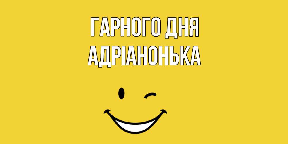 Открытка на каждый день з підписом, Адріанонька Гарного дня позитивного дня Прикольна листівка з побажанням онлайн скачати безкоштовно 